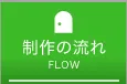 制作の流れ<br>FLOW